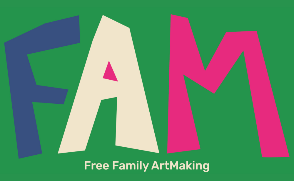 Bright graphic poster with large, playful letters spelling ‘FAM’ in blue, cream, and pink on a green background. Below the letters, white text reads: ‘Free Family ArtMaking.
